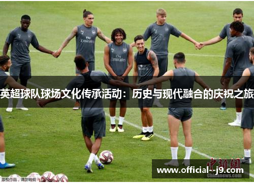 英超球队球场文化传承活动：历史与现代融合的庆祝之旅