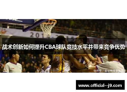 战术创新如何提升CBA球队竞技水平并带来竞争优势
