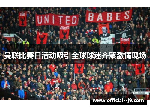 曼联比赛日活动吸引全球球迷齐聚激情现场