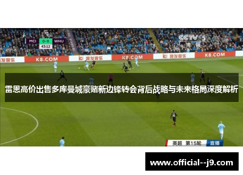 雷恩高价出售多库曼城豪赌新边锋转会背后战略与未来格局深度解析